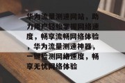 华为流量测速网站，助力用户轻松掌握网络速度，畅享流畅网络体验，华为流量测速神器，一键检测网络速度，畅享无忧网络体验