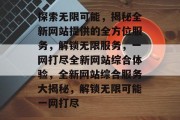 探索无限可能，揭秘全新网站提供的全方位服务，解锁无限服务，一网打尽全新网站综合体验，全新网站综合服务大揭秘，解锁无限可能一网打尽