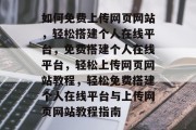 如何免费上传网页网站，轻松搭建个人在线平台，免费搭建个人在线平台，轻松上传网页网站教程，轻松免费搭建个人在线平台与上传网页网站教程指南