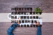 2022年1-2月热点新闻评论，聚焦时事热点，洞察社会现象，2022年春初时事热点与社会现象深度解读