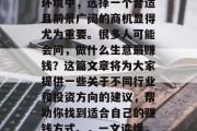 在当今竞争激烈的市场环境中,选择一个合适且前景广阔的商机显得尤为重要。很多人可能会问,做什么生意最赚钱?这篇文章将为大家提供一些关于不同行业和投资方向的建议,帮助你找到适合自己的赚钱方式。,一文读懂,什么行业最赚钱?