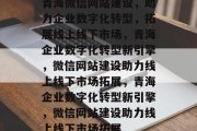 青海微信网站建设，助力企业数字化转型，拓展线上线下市场，青海企业数字化转型新引擎，微信网站建设助力线上线下市场拓展，青海企业数字化转型新引擎，微信网站建设助力线上线下市场拓展
