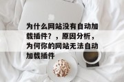为什么网站没有自动加载插件？，原因分析，为何你的网站无法自动加载插件