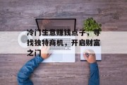 冷门生意赚钱点子，寻找独特商机，开启财富之门