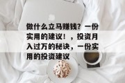 做什么立马赚钱？一份实用的建议！，投资月入过万的秘诀，一份实用的投资建议