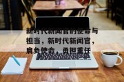 新时代新闻官的使命与担当，新时代新闻官，肩负使命，勇担重任
