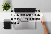如何通过做什么来赚钱？，实现财富增长的实用技巧，一份针对赚钱的建议