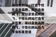 龙口做网站，打造个性化企业品牌，助力企业腾飞，龙口企业品牌腾飞，个性化网站打造专业形象，龙口企业品牌腾飞，个性化网站助力专业形象塑造