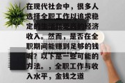 在现代社会中,很多人选择全职工作以追求稳定的生活和更高的经济收入。然而,是否在全职期间能赚到足够的钱呢?以下是一些可能的方法。,全职工作与收入水平,金钱之道