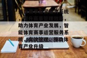 体育赛事运营服务系统，提升赛事管理效率，助力体育产业发展，智能体育赛事运营服务系统，高效管理，推动体育产业升级