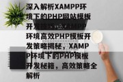 深入解析XAMPP环境下的PHP网站模板开发技巧，XAMPP环境高效PHP模板开发策略揭秘，XAMPP环境下的PHP模板开发秘籍，高效策略全解析