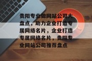 贵阳专业做网站公司大盘点，助力企业打造专属网络名片，企业打造专属网络名片，贵阳专业网站公司推荐盘点