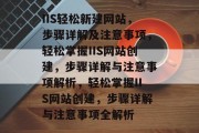 IIS轻松新建网站，步骤详解及注意事项，轻松掌握IIS网站创建，步骤详解与注意事项解析，轻松掌握IIS网站创建，步骤详解与注意事项全解析