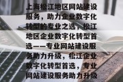 上海松江地区网站建设服务，助力企业数字化转型的专业之选，松江地区企业数字化转型首选——专业网站建设服务助力升级，松江企业数字化转型首选，专业网站建设服务助力升级