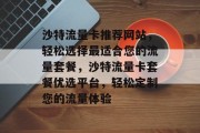 沙特流量卡推荐网站，轻松选择最适合您的流量套餐，沙特流量卡套餐优选平台，轻松定制您的流量体验