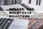 电子行业周报：博通获第四位客户百亿订单 看好ASIC产业链机会