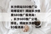长沙网站SEO推广公司哪家好？揭秘长沙优质SEO推广服务商！，长沙SEO推广公司排名，揭秘长沙最佳SEO服务商！