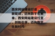 西安网站建设行业，创新驱动，迈向数字化未来，西安网站建设行业，创新引领，迈向数字化新时代