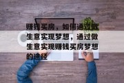 赚钱买房,如何通过做生意实现梦想,通过做生意实现赚钱买房梦想的途径 赚钱买房,如何通过做生意实现梦想,通过做生意实现赚钱买房梦想的途径