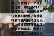在玩Grand Theft Auto V这款游戏的过程中，总会有一些小伙伴觉得游戏不够完美。于是乎，我们又找到了一个神奇的地方，那就是GTA插件网站。这些网站不仅为我们提供了各种各样的增强功能和优化设置，还让我们有机会体验到更加真实、刺激的驾驶乐趣。，超现实级Grand Theft Auto V驾驶优化助手，让你在游戏中享受更极致的驾驶体验