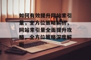 如何有效提升网站索引量，全方位策略解析，网站索引量全面提升攻略，全方位策略深度解析