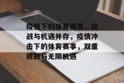 疫情下的体育赛事，挑战与机遇并存，疫情冲击下的体育赛事，双重挑战与无限机遇