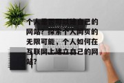 个人是否可以建自己的网站？探索个人网页的无限可能，个人如何在互联网上建立自己的网站？