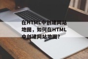 在HTML中创建网站地图，如何在HTML中创建网站地图？