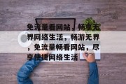 免流量看网站，畅享无界网络生活，畅游无界，免流量畅看网站，尽享便捷网络生活