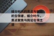媒介时代的焦点与舆论的引领者，媒介时代，焦点聚焦与舆论引领之道