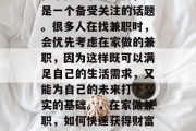 在家做兼职赚钱快,这是一个备受关注的话题。很多人在找兼职时,会优先考虑在家做的兼职,因为这样既可以满足自己的生活需求,又能为自己的未来打下坚实的基础。,在家做兼职,如何快速获得财富积累 在家做兼职赚钱快,这是一个备受关注的话题。很多人在找兼职时,会优先考虑在家做的兼职,因为这样既可以满足自己的生活需求,又能为自己的未来打下坚实的基础。,在家做兼职,如何快速获得财富积累