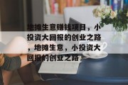 地摊生意赚钱项目,小投资大回报的创业之路,地摊生意,小投资大回报的创业之路 地摊生意赚钱项目,小投资大回报的创业之路,地摊生意,小投资大回报的创业之路