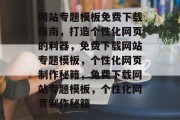 网站专题模板免费下载指南，打造个性化网页的利器，免费下载网站专题模板，个性化网页制作秘籍，免费下载网站专题模板，个性化网页制作秘籍