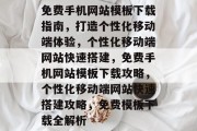 免费手机网站模板下载指南，打造个性化移动端体验，个性化移动端网站快速搭建，免费手机网站模板下载攻略，个性化移动端网站快速搭建攻略，免费模板下载全解析