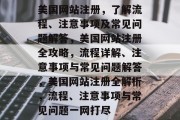 美国网站注册，了解流程、注意事项及常见问题解答，美国网站注册全攻略，流程详解、注意事项与常见问题解答，美国网站注册全解析，流程、注意事项与常见问题一网打尽