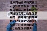 北京网站空间购买指南，选择优质服务，打造高效网站，北京网站空间选购攻略，挑选优质服务，构建高效网站平台，北京网站空间选购攻略，打造高效网站平台，挑选优质服务