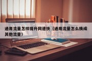 通用流量怎样提升网速快（通用流量怎么换成其他流量）