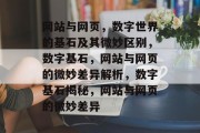 网站与网页，数字世界的基石及其微妙区别，数字基石，网站与网页的微妙差异解析，数字基石揭秘，网站与网页的微妙差异