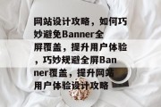 网站设计攻略，如何巧妙避免Banner全屏覆盖，提升用户体验，巧妙规避全屏Banner覆盖，提升网站用户体验设计攻略