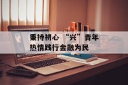 秉持初心 “兴”青年热情践行金融为民