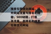 搜索引擎优化网站，提升网站流量与排名的秘籍，SEO秘籍，打造高流量、高排名的搜索引擎优化网站