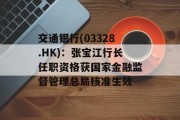 交通银行(03328.HK)：张宝江行长任职资格获国家金融监督管理总局核准生效