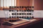 酒店网站流量如何有效转化，全方位策略解析，酒店流量转化攻略，全方位策略解析助力业绩增长