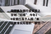监管再为银行业高管上任划“红线” 今年10家银行及个人因“未经批准实际履职”被罚