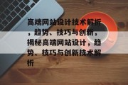 高端网站设计技术解析，趋势、技巧与创新，揭秘高端网站设计，趋势、技巧与创新技术解析