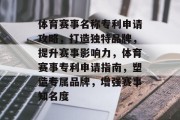 体育赛事名称专利申请攻略，打造独特品牌，提升赛事影响力，体育赛事专利申请指南，塑造专属品牌，增强赛事知名度