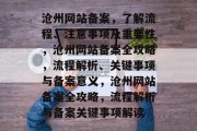 沧州网站备案，了解流程、注意事项及重要性，沧州网站备案全攻略，流程解析、关键事项与备案意义，沧州网站备案全攻略，流程解析与备案关键事项解读