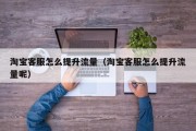 淘宝客服怎么提升流量（淘宝客服怎么提升流量呢）