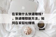 在家做什么快递赚钱？，快递赚取新方法，如何在家轻松赚钱