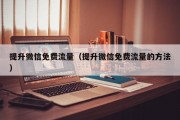 提升微信免费流量（提升微信免费流量的方法）